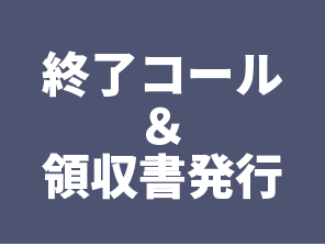 終了コール・領収書発行